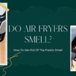 How To Get Rid Of The Plastic Smell in air fryer