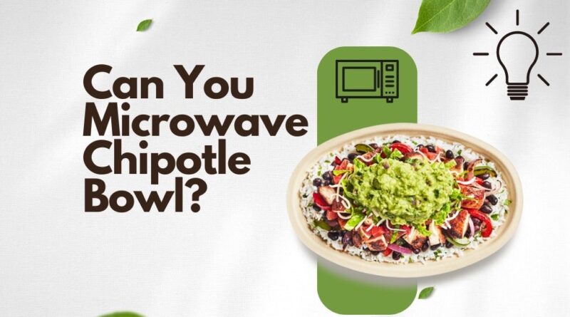 Can You Microwave Chipotle Bowl (1)